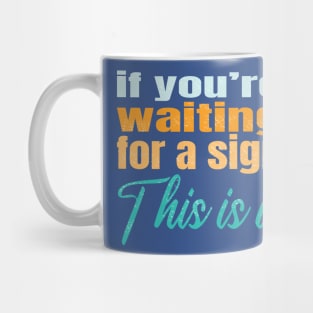 If you're waiting for a sign this is it Mug